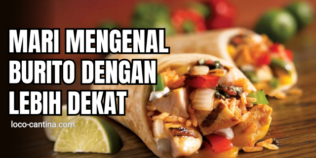 Burrito Lebih dari Sekadar Gulungan, Ini Cerita dan Rasa yang Tak Terlupakan